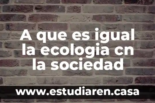 ¿Qué es el árbol de la vida en ecología? 3 A que es igual la ecologia cn la sociedad