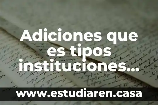Adiciones que es tipos instituciones atienen