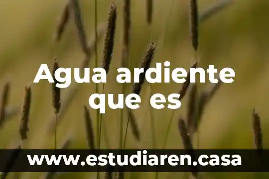 Agua ardiente que es
