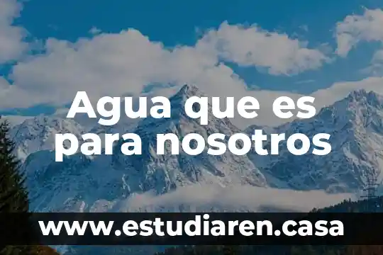 Agua que es para nosotros