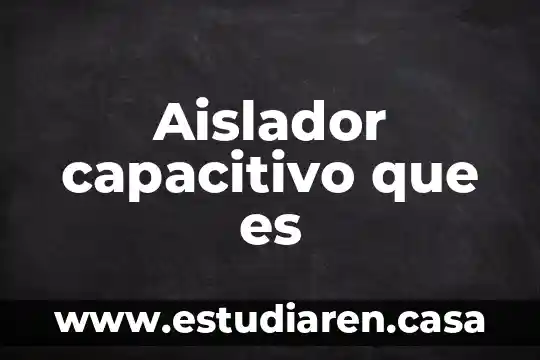 Aislador capacitivo que es