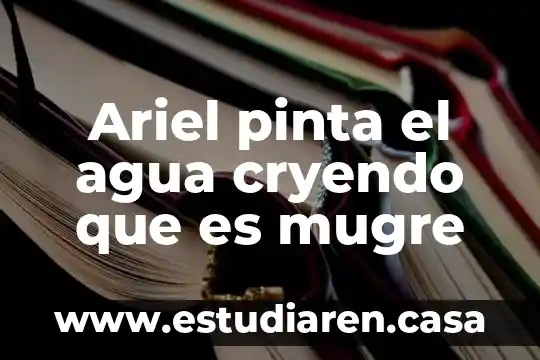 Ariel pinta el agua cryendo que es mugre