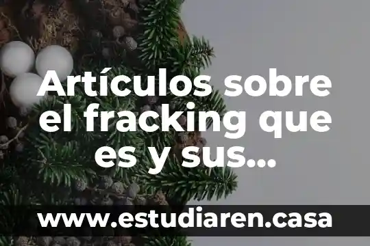 Que es algunos articulos 8 Artículos sobre el fracking que es y sus implicaciones