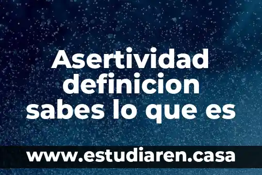 Asertividad definicion sabes lo que es