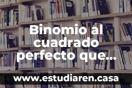 Que es un trinomi cuadrado perfecto con tres ejemplos 5 Binomio al cuadrado perfecto que es