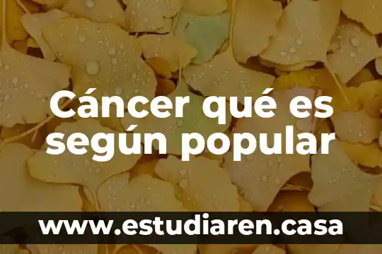 Que es el lenguaje coloquial o popular 4 Cáncer qué es según popular