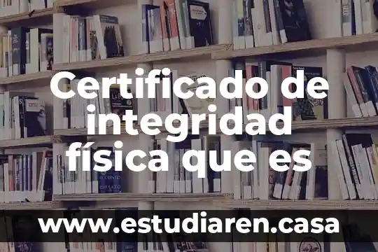 Integridad del estado que es 5 Certificado de integridad física que es