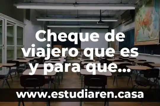 Cheque de viajero que es y para que sirve