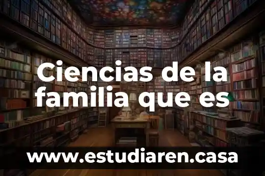 Ciencias de la familia que es