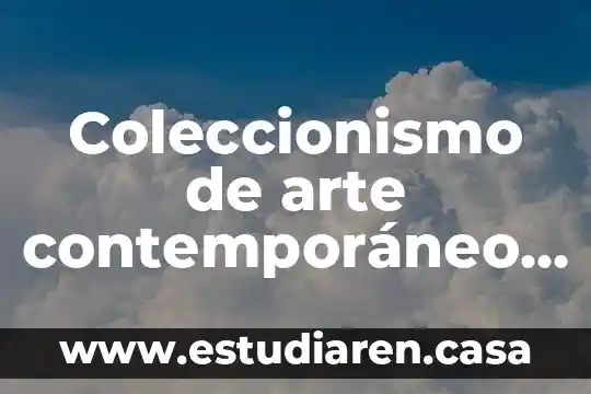 Qué es arte moderno y qué contemporáneo 8 Coleccionismo de arte contemporáneo que es