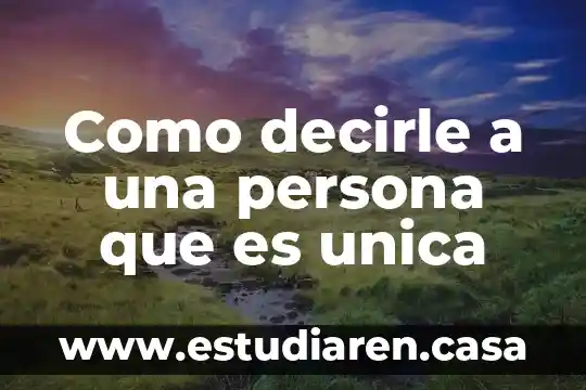 Como decirle a una persona que es especial 3 Como decirle a una persona que es unica