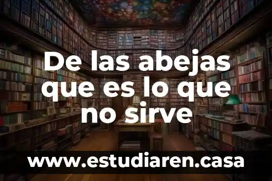 De las abejas que es lo que no sirve