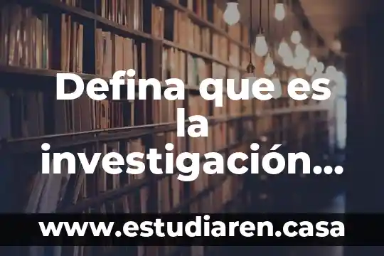 Que es una investigacion micro 7 Defina que es la investigación básica
