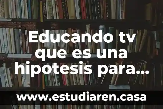 Qué es grado de pureza en la industria 8 Educando tv que es una hipotesis para 4to grado