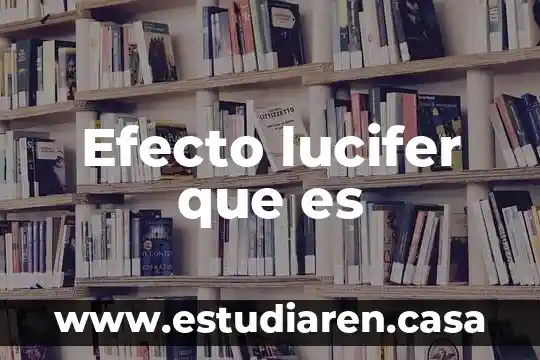 Que es efecto nocivo 7 Efecto lucifer que es