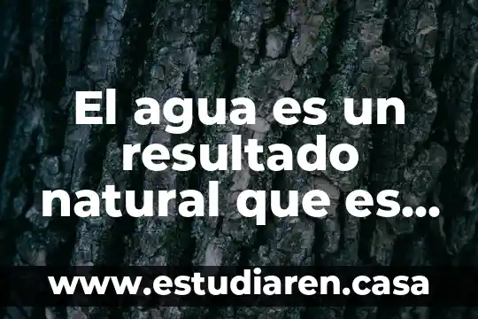 El agua es un resultado natural que es puede abar