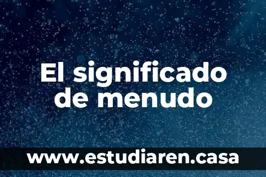 El significado de menudo