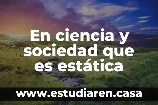 En ciencia y sociedad que es estática