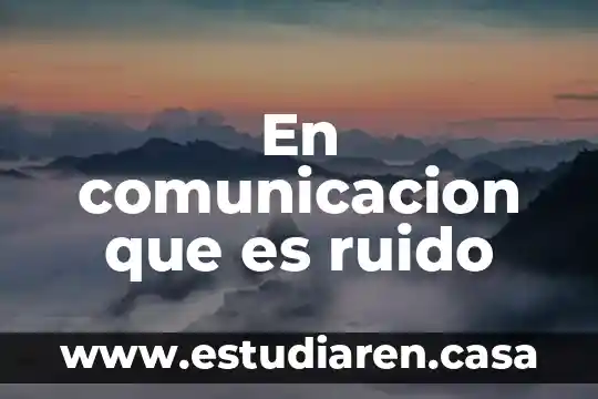 En comunicacion que es ruido