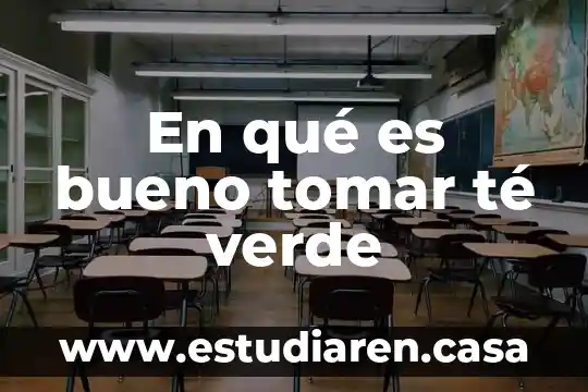 En qué es bueno tomar té verde