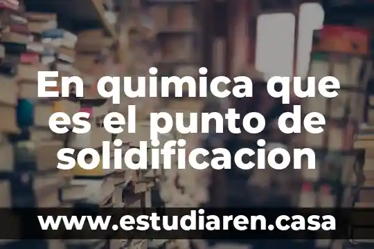 Qué es el punto shen 7 En quimica que es el punto de solidificacion