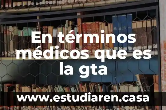 Que es un medicos 3 En términos médicos que es la gta
