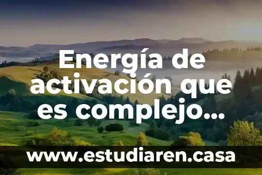 Que es desvio de llamadas condicionado activado 7 Energía de activación que es complejo activado