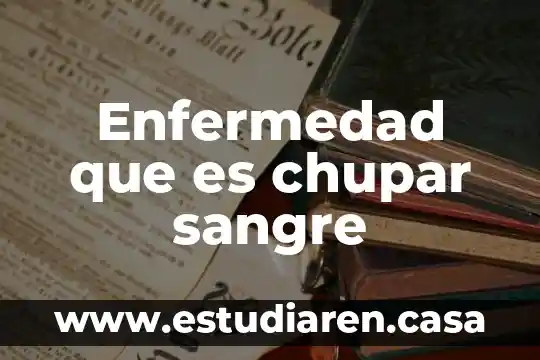 Enfermedad que es chupar sangre