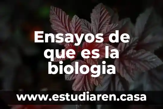 Ensayos de que es la biologia
