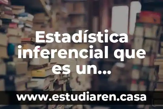 Que es un parametro probabilidad y estadistica 5 Estadística inferencial que es un parámetro