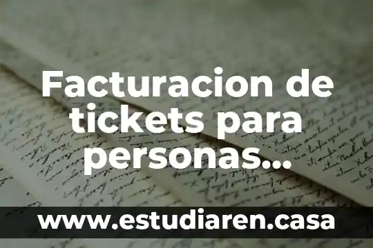 Facturacion de tickets para personas fisicas que es