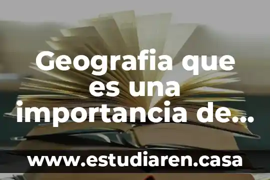 Que es la geografia y para que se estudia 6 Geografia que es una importancia de la distribucion e