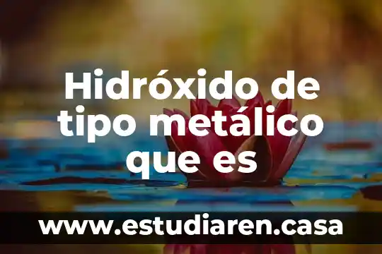 Hidróxido de tipo metálico que es