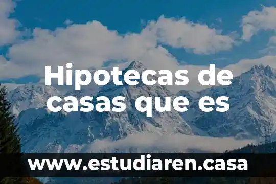 Hipotecas de casas que es
