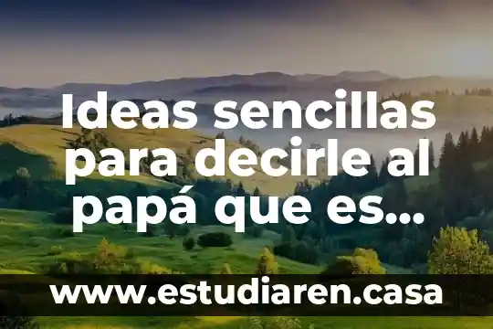 Como decirle a una persona que es especial 6 Ideas sencillas para decirle al papá que es niño