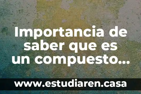 Importancia de saber que es un compuesto químico