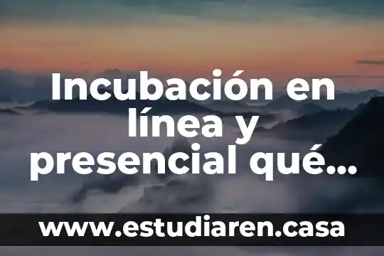 Que es modo de incubacion 3 Incubación en línea y presencial qué es