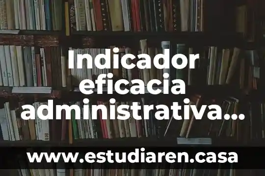 Indicador eficacia administrativa que es