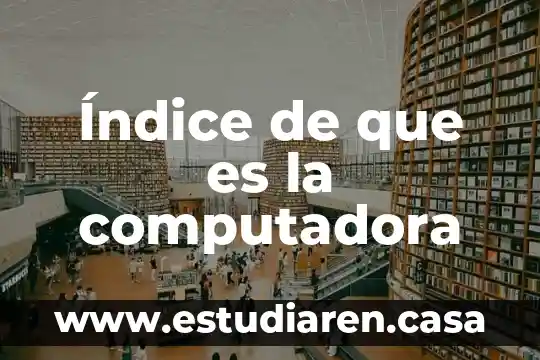 Que es y como evoluciono la computadora 6 Índice de que es la computadora