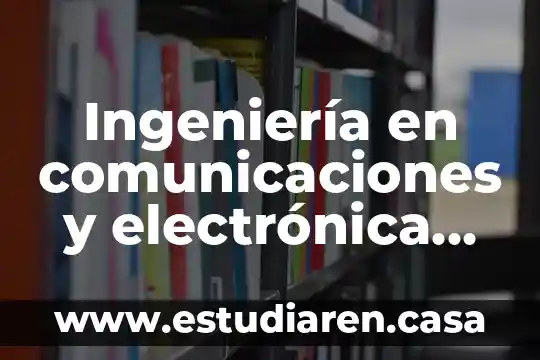 Ingeniería en comunicaciones y electrónica ipn de que es