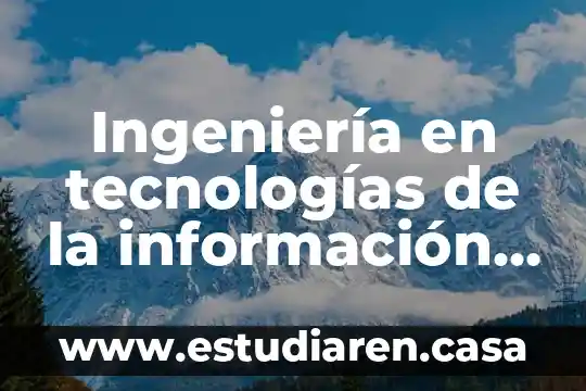 Tecnologías de Información que es un TEC 5 Ingeniería en tecnologías de la información y comunicaciones que es