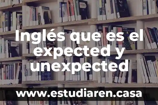 Inglés que es el expected y unexpected