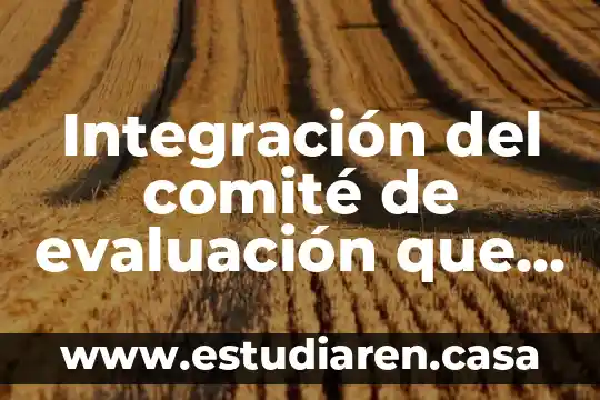 Integración del comité de evaluación que es