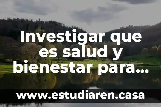 Investigar que es salud y bienestar para los humanos