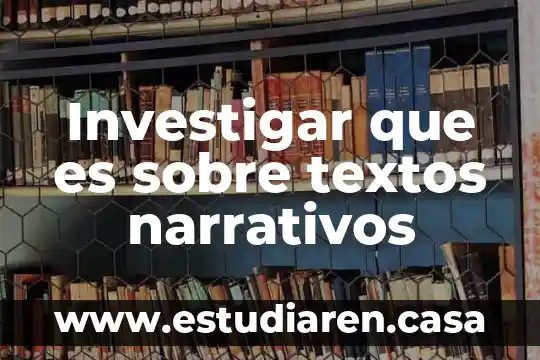 Investigar que es sobre textos narrativos