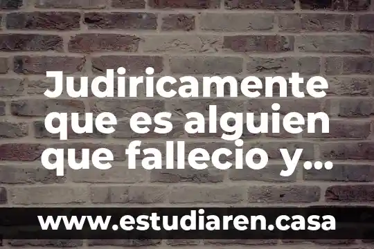 Judiricamente que es alguien que fallecio y tenía dos familias