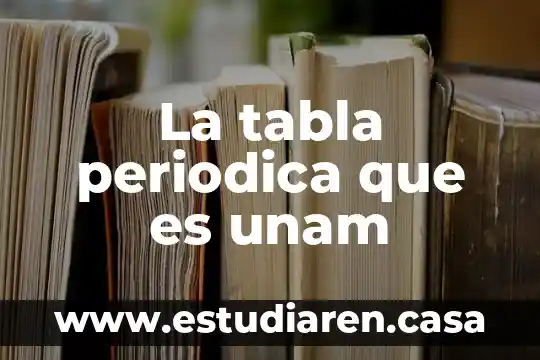La tabla periodica que es unam