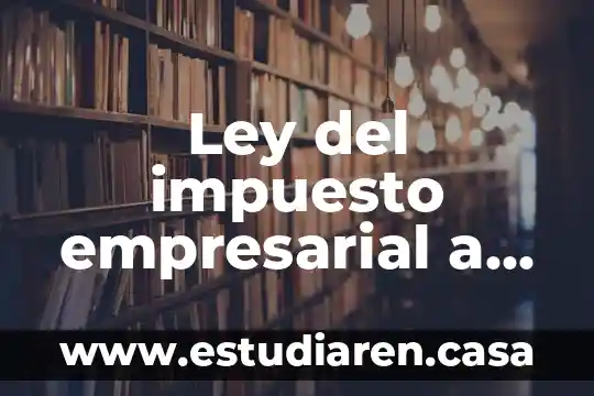 Ley del impuesto empresarial a tasa única que es