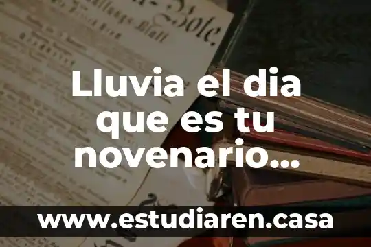 Lluvia el dia que es tu novenario significado