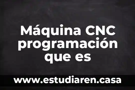 Que es la organizacion cnc 3 Máquina CNC programación que es
